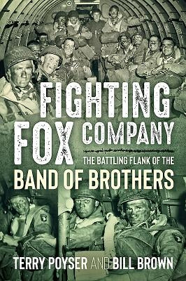 Fighting Fox Company: The Battling Flank of the Band of Brothers by Poyser, Terry