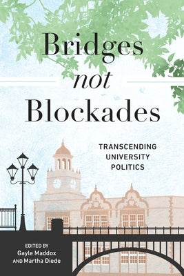 Bridges Not Blockades: Transcending University Politics by Maddox, Gayle