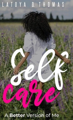 Self Care: A Better Version of Me by Thomas, Latoya D.