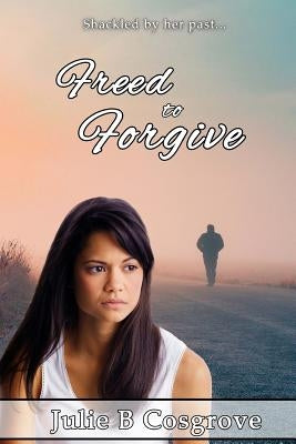 Freed to Forgive by Cosgrove, Julie B.