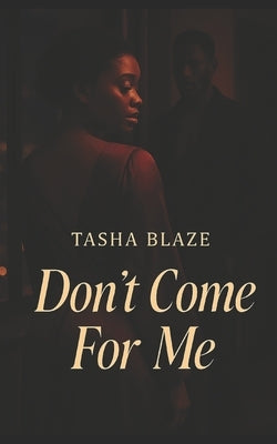 Don't Come For Me: An Urban Erotica Novella by Blaze, Tasha