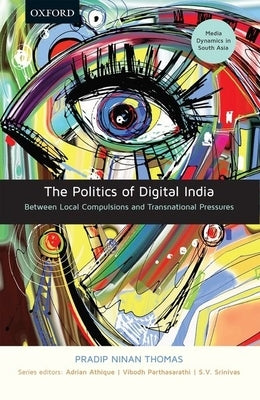 The Politics of Digital India: Between Local Compulsions and Transnational Pressures by Thomas, Pradip Ninan