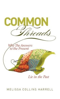 Common Threads: Why the Answers to the Present Lie in the Past by Harrell, Melissa Collins