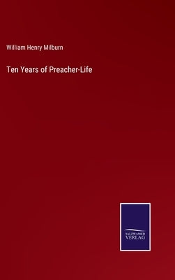 Ten Years of Preacher-Life by Milburn, William Henry