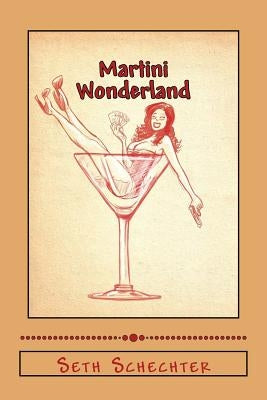 Martini Wonderland: My Strange Adventures Inside the Grey Goose Goldmine by Schechter, Seth