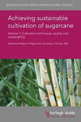 Achieving Sustainable Cultivation of Sugarcane Volume 1: Cultivation Techniques, Quality and Sustainability by Rott, Philippe