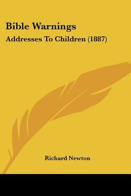 Bible Warnings: Addresses To Children (1887) by Newton, Richard