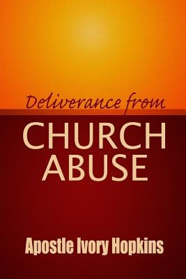 Deliverance From Church Abuse: Healing The Effects of Church Abuse In Dept Study by Hopkins, Ivory