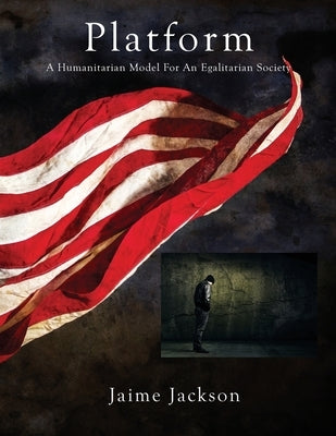 Platform: A Humanitarian Model For An Egalitarian Society by Jackson, Jaime