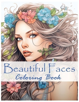 Beautiful Faces: Stress Relief and Relaxation Coloring Book for Women:: Fabulous Flowers and Fashion and Hair to Color by Hale, Donna S.