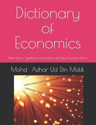 Dictionary of Economics: Aberrations, Symbols of Economics and Key Economic Terms by Malik, Mohd Azhar Ud Din