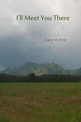 I'll Meet You There by West, Cary