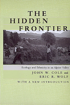 The Hidden Frontier: Ecology and Ethnicity in an Alpine Valley by Cole, John W.