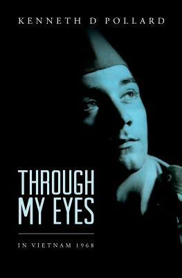 Through My Eyes: In Vietnam 1968 by Pollard, Kenneth D.