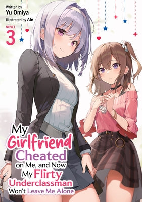 My Girlfriend Cheated on Me, and Now My Flirty Underclassman Won't Leave Me Alone (Light Novel) Vol. 3 by Omiya, Yu