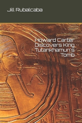 Howard Carter Discovers King Tutankhamun's Tomb by Rubalcaba, Jill