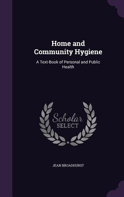 Home and Community Hygiene: A Text-Book of Personal and Public Health by Broadhurst, Jean