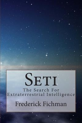 Seti: The Search For Extraterrestrial Intelligence by Fichman, Frederick