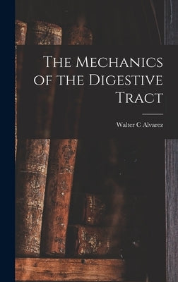 The Mechanics of the Digestive Tract by Alvarez, Walter C.