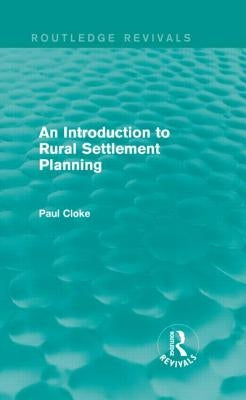 An Introduction to Rural Settlement Planning (Routledge Revivals) by Cloke, Paul