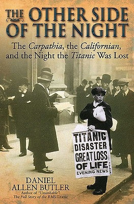 The Other Side of the Night: The Carpathia, the Californian and the Night the Titanic Was Lost by Butler, Daniel Allen