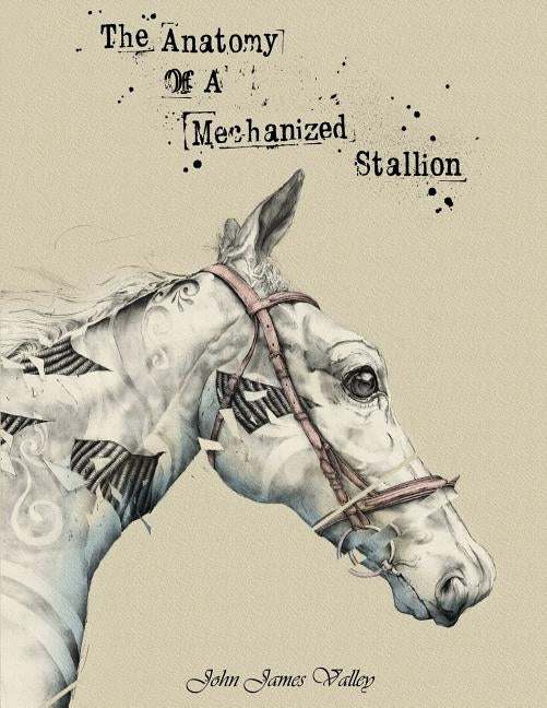 The Anatomy Of A Mechanized Stallion by Valley, John James