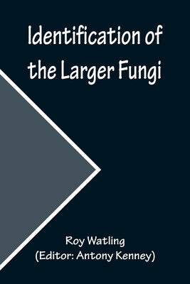 Identification of the Larger Fungi by Watling, Roy