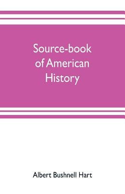 Source-book of American history; Edited for schools and readers by Bushnell Hart, Albert