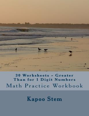 30 Worksheets - Greater Than for 1 Digit Numbers: Math Practice Workbook by Stem, Kapoo