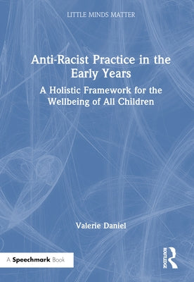 Anti-Racist Practice in the Early Years: A Holistic Framework for the Wellbeing of All Children by Daniel, Valerie