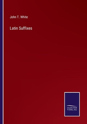 Latin Suffixes by White, John T.