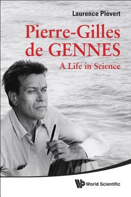 Pierre-Gilles de Gennes: A Life in Science by Plevert, Laurence