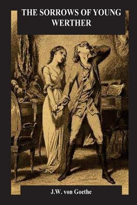 The Sorrows of Young Werther by Von Goethe, J. W.