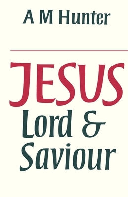 Jesus Lord and Saviour by Hunter, A. M.