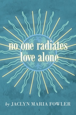 No One Radiates Love Alone by Fowler, Jaclyn Maria