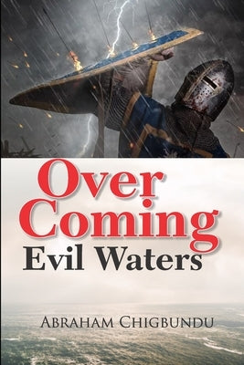 Over Coming Evil Waters by Chigbundu, Bishop Abraham
