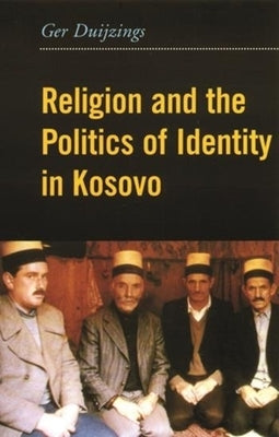 Religion and the Politics of Identity in Kosovo by Duijzings, Ger