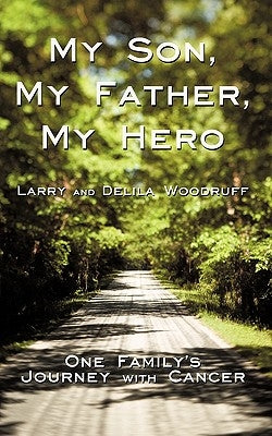 My Son, My Father, My Hero: One Family's Journey with Cancer by Larry and Delila Woodruff