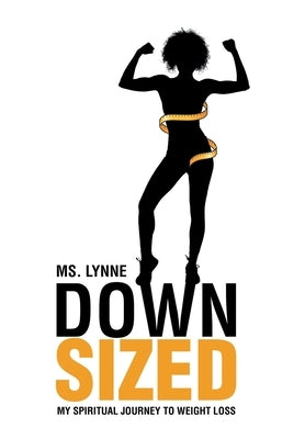 Down Sized: My Spiritual Journey to Weight Loss by MS Lynne