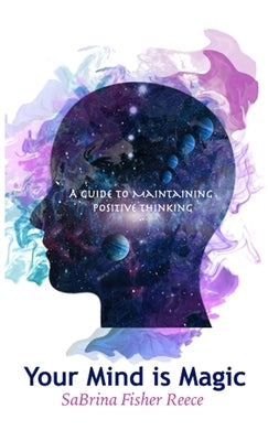Your Mind is Magic: A Guide to Maintaining Positive Thinking by Fisher Reece, Sabrina