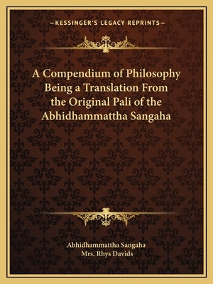 A Compendium of Philosophy Being a Translation from the Original Pali of the Abhidhammattha Sangaha by Abhidhammattha Sangaha
