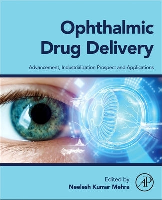 Ophthalmic Drug Delivery: Advancement, Industrialization Prospect and Applications by Mehra, Neelesh Kumar
