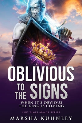Oblivious To The Signs: When It's Obvious The King Is Coming by Kuhnley, Marsha