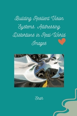 Building Resilient Vision Systems: Addressing Distortions in Real-World Images by Shah