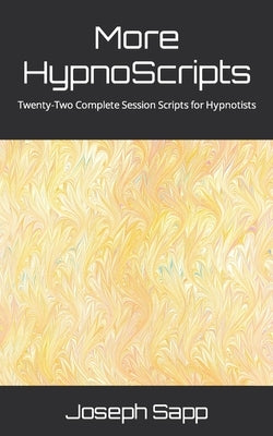 More HypnoScripts: Twenty-Two Complete Session Scripts for Hypnotists by Sapp, Joseph