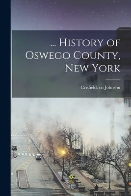 ... History of Oswego County, New York by Johnson, Crisfield Cn