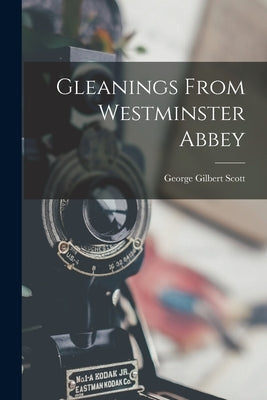 Gleanings From Westminster Abbey by Scott, George Gilbert
