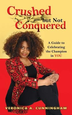 Crushed but Not Conquered by Cunningham, Veronica a.