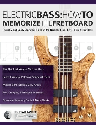 Electric Bass: How To Memorize The Fretboard by Alexander, Joseph