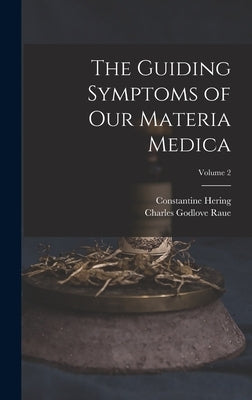 The Guiding Symptoms of Our Materia Medica; Volume 2 by Raue, Charles Godlove